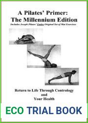 A Pilates| Primer: The Millennium Edition: Return to Life Through Contrology and Your Health