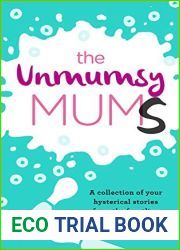The Unmumsy Mums: A Collection of Your Hysterical Stories From The Frontline of Parenting