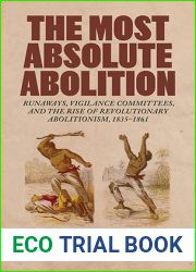 The Most Absolute Abolition: Runaways, Vigilance Committees, and the Rise of Revolutionary Abolitionism, 1835-1861