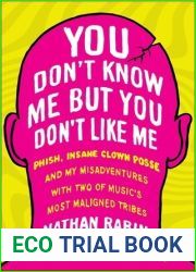 You Don|t Know Me but You Don|t Like Me: Phish, Insane Clown Posse, and My Misadventures with Two of Music|s Most Maligned Tribes