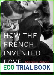 How the French Invented Love: Nine Hundred Years of Passion and Romance