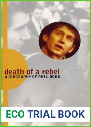 Death of a Rebel: A Biography of Phil Ochs