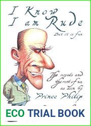 Prince Philip: I Know I am Rude, But I Like It: The Royals and the Rest of Us as Seen By Prince Philip