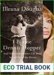 I Blame Dennis Hopper: And Other Stories from a Life Lived In and Out of the Movies