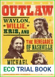 Outlaw: Waylon Jennings, Willie Nelson, Kris Kristofferson and the Renegades of Nashville