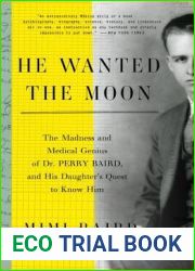 He Wanted the Moon: The Madness and Medical Genius of Dr. Perry Baird, and His Daughter|s Quest to Know Him