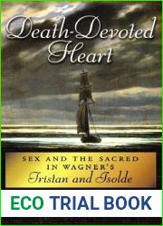 Death-Devoted Heart: Sex and the Sacred in Wagner|s Tristan and Isolde