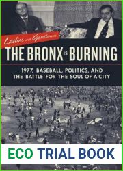 Ladies and Gentlemen, the Bronx is Burning: 1977, Baseball, Politics, and the Battle for the Soul of a City