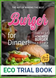 The Art of Making the Best Burgers for Dinner!: A New Level Burger Cookbook: Delicious Recipes for Days and Nights!! (The Best Homemade Burger Recipe Collection)