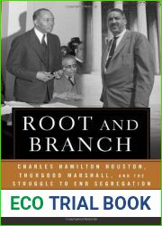 Root and Branch: Charles Hamilton Houston, Thurgood Marshall, and the Struggle to End Segregation