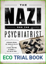 The Nazi and the Psychiatrist: Hermann Goring, Dr. Douglas M. Kelley, and a Fatal Meeting of Minds at the End of WWII
