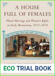 A House Full of Females: Plural Marriage and Women|s Rights in Early Mormonism, 1835-1870