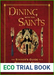 Dining with the Saints: The Sinner|s Guide to a Righteous Feast
