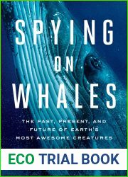 Spying on Whales: The Past, Present, and Future of Earth|s Most Awesome Creatures