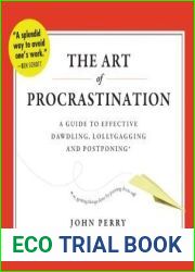 The Art of Procrastination: A Guide to Effective Dawdling, Lollygagging and Postponing