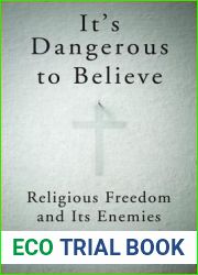 It|s Dangerous to Believe: Religious Freedom and Its Enemies