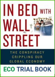 In Bed with Wall Street: The Conspiracy Crippling Our Global Economy