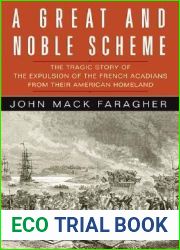 A Great and Noble Scheme: The Tragic Story of the Expulsion of the French Acadians from their American Homeland