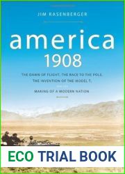 America, 1908: The Dawn of Flight, the Race to the Pole, the Invention of the Model T, and the Making of a Modern Nation