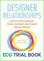 Designer Relationships: A Guide to Happy Monogamy, Positive Polyamory, and Optimistic Open Relationships