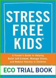 Stress Free Kids: A Parent|s Guide to Helping Build Self-Esteem, Manage Stress, and Reduce Anxiety in Children
