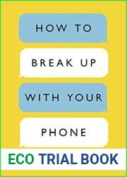 How to Break Up with Your Phone: The 30-Day Plan to Take Back Your Life