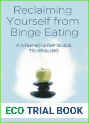 Reclaiming Yourself from Binge Eating: A Step-By-Step Guide to Healing