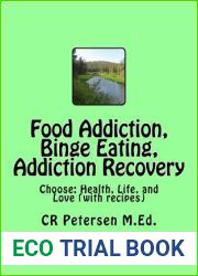 Food Addiction, Binge Eating, Addiction Recovery: Choose: Health, Life, and Love (with Recipes)