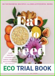 Eat to Feed: 80 Nourishing Recipes for Breastfeeding Moms