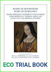 Marie de Bourgogne Mary of Burgundy: Reign, ‘Persona|, and Legacy of a Late Medieval Duchess Figure, Principat et Posterite d|une Duchesse Tardo-Medievale (Burgundica) (French Edition)