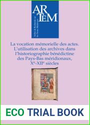 La Vocation Memorielle Des Actes: L|utilisation Des Archives Dans L|historiographie Benedictine Dans Les Pays-bas Meridionaux, Xe - Xiie Siecles … Medievaux, 20) (French and Latin Edition)