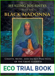 Healing Journeys with the Black Madonna: Chants, Music, and Sacred Practices of the Great Goddess