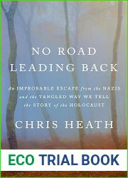 No Road Leading Back: An Improbable Escape from the Nazis and the Tangled Way We Tell the Story of the Holocaust