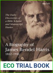 The Daily Discoveries of a Bible Scholar and Manuscript Hunter: A Biography of James Rendel Harris (1852-1941)
