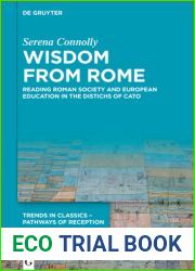 Wisdom from Rome: Reading Roman Society and European Education in the Distichs of Cato (Trends in Classics - Pathways of Reception, 8)