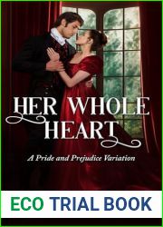Her Whole Heart: A Pride and Prejudice Variation (Darcy and Elizabeth Happily Ever Afters)