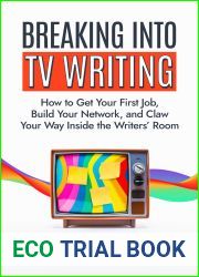 Breaking into TV Writing: How to Get Your First Job, Build Your Network, and Claw Your Way Inside the Writers| Room