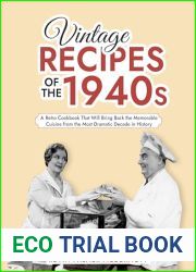 Vintage Recipes of the 1940s: A Retro Cookbook That Will Bring Back the Memorable Cuisine from the Most Dramatic Decade in History (Vintage and Retro Cookbooks)