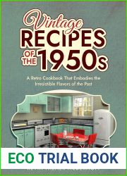 Vintage Recipes of the 1950s: A Retro Cookbook That Embodies the Irresistible Flavors of the Past (Vintage and Retro Cookbooks)