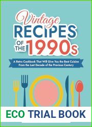 Vintage Recipes of the 1990s: A Retro Cookbook That Will Give You the Best Cuisine From the Last Decade of the Previous Century (Vintage and Retro Cookbooks)