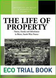 The Life of Property: House, Family and Inheritance in Bearn, South-West France (Methodology and History in Anthropology, 21)