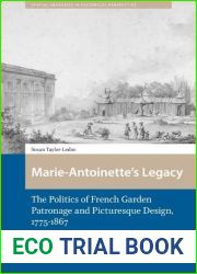 Marie-Antoinette|s Legacy: The Politics of French Garden Patronage and Picturesque Design, 1775-1867 (Spatial Imageries in Historical Perspective, 3)