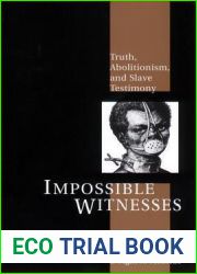 Impossible Witnesses: Truth, Abolitionism, and Slave Testimony