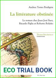 La Litt?rature Obstin?e: Le Roman Chez Juan Jos? Saer, Ricardo Piglia Et Roberto Bola?o