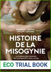 Histoire de la misogynie - Le mepris des femmes de l|antiquite a nos jours