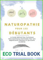 Naturopathie Pour Les Debutants: Le Guide Definitif Des Techniques Naturopathiques Essentielles Pour Une Regeneration Physique Et Spirituelle … et medecine naturelle) (French Edition)