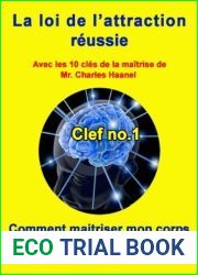 Clef no. 1 ”Comment maitriser mon corps avec mes 5 sens” (LA LOI DE L|ATTRACTION REUSSIE avec les 10 cles de la maitrise de Mr. Charles Haanel par Emile Henri Saad)