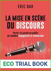 La mise en scene du discours - Porter sa parole en public de maniere engageante et memorable