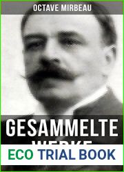 Octave Mirbeau: Gesammelte Werke: Der Garten der Qualen + Der Herr Pfarrer + Der billige Tod + Zeitgemasse Pantomine + Letzte Reise + Der Interviewer + … + Meine Hutte und mehr