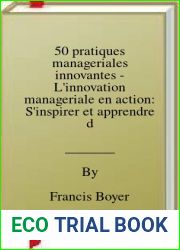 50 pratiques manageriales innovantes - L|innovation manageriale en action: S|inspirer et apprendre d|entreprises qui ont su concilier epanouissement individuel … collective (Eyrolles) (French Ed